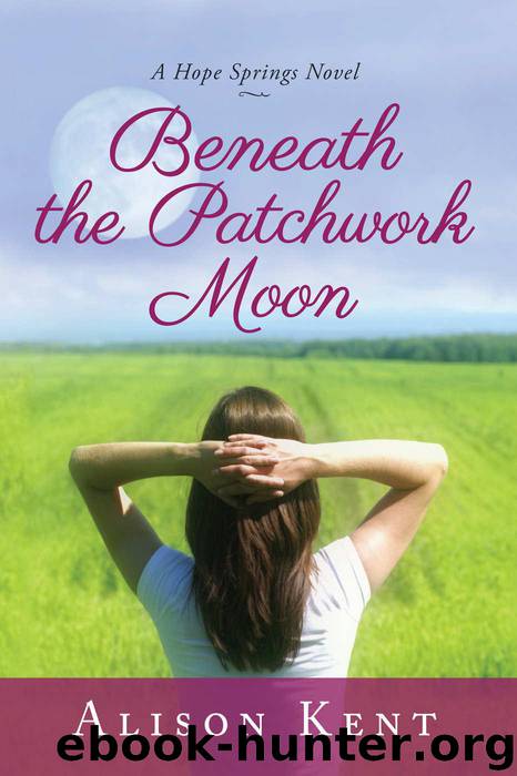 Beneath the Patchwork Moon (A Hope Springs Novel Book 2) by Kent Alison