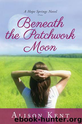 Beneath the Patchwork Moon (A Hope Springs Novel) by Kent Alison