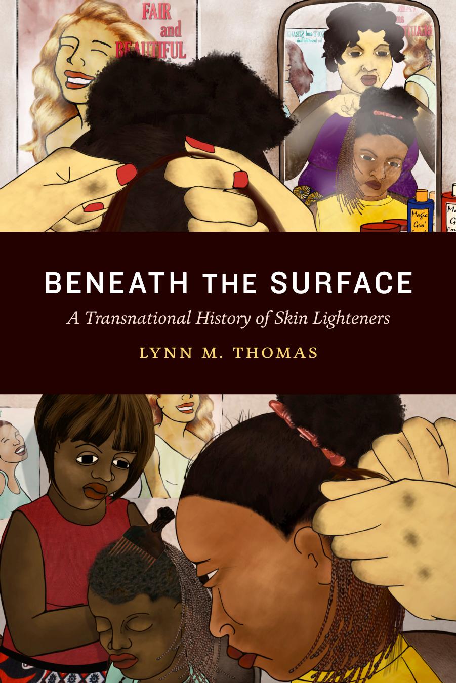 Beneath the Surface ; A Transnational History of Skin Lighteners by Lynn M. Thomas