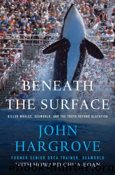 Beneath the Surface: Killer Whales, SeaWorld, and the Truth Beyond Blackfish by John Hargrove & Howard Chua-Eoan