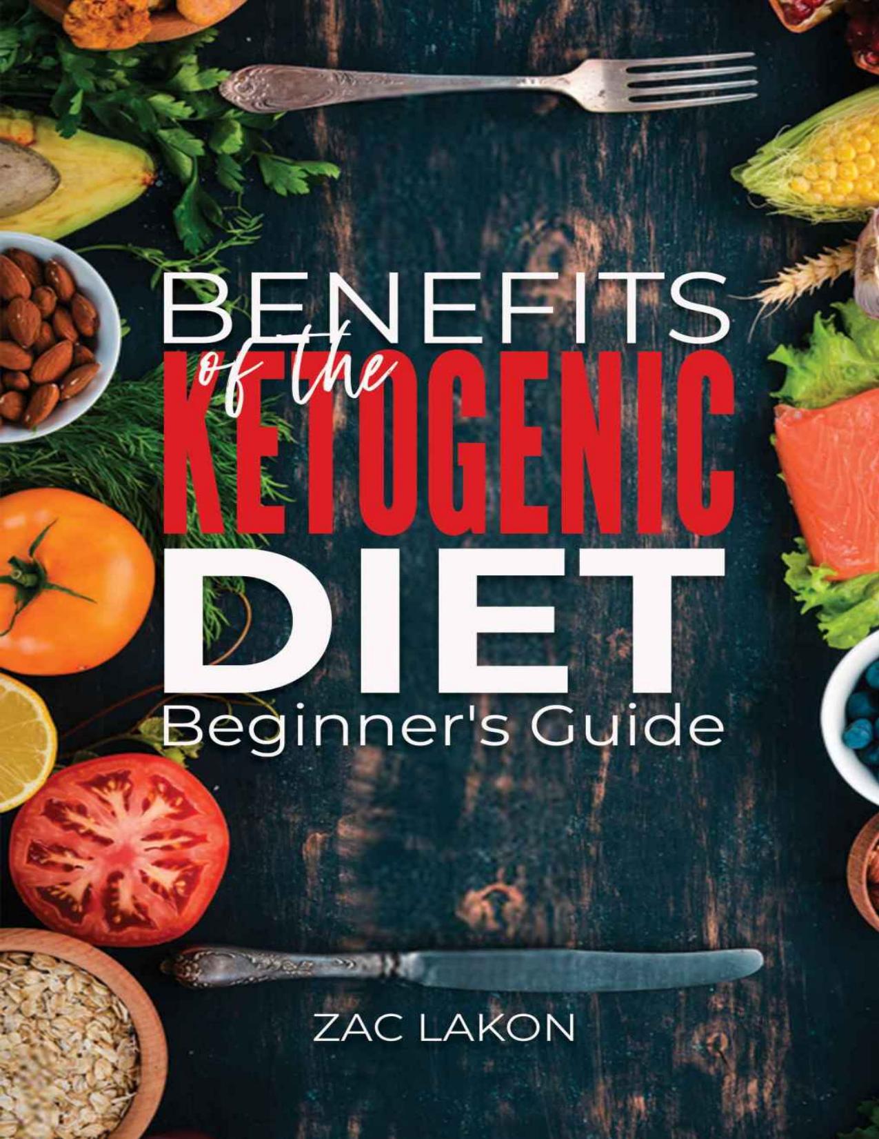 Benefits of the Ketogenic Diet Beginner's Guide: Everything You Need to Know About the Keto Diet and Ketosis Weight Loss, Includes 10 Amazing Ketogenic Diet Recipes by Zac Lakon