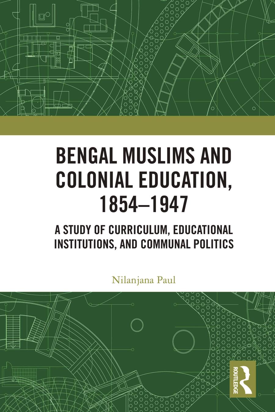 Bengal Muslims and Colonial Education, 1854-1947: A Study of Curriculum, Educational Institutions, and Communal Politics by Nilanjana Paul