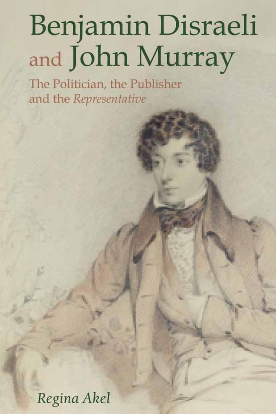 Benjamin Disraeli and John Murray: the Politician, the Publisher and the Representative by Regina Akel
