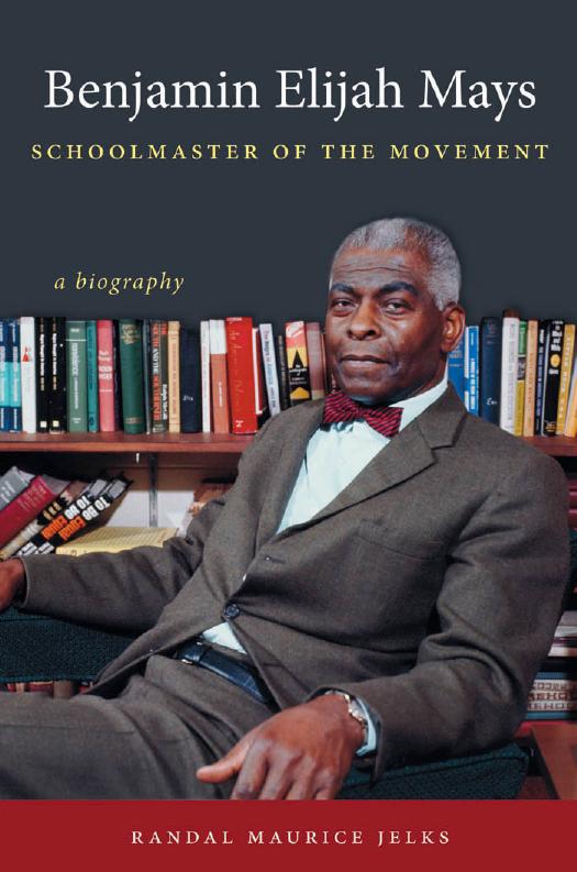 Benjamin Elijah Mays, Schoolmaster of the Movement: A Biography by Randal Maurice Jelks