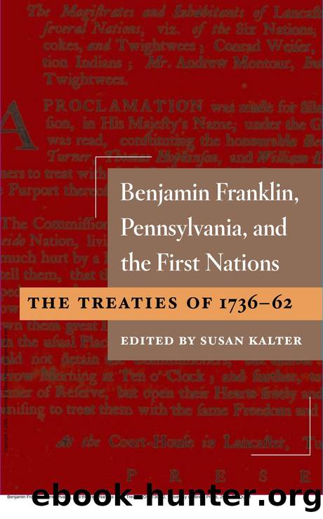 Benjamin Franklin, Pennsylvania, and the First Nations : The Treaties Of 1736-62 by Susan Kalter
