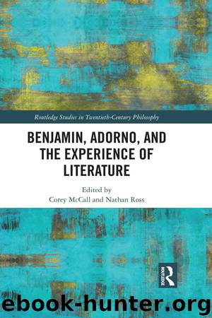 Benjamin, Adorno, and the Experience of Literature by Corey McCall Nathan Ross & Nathan Ross