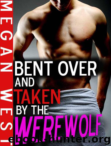 Bent Over and Taken by the Werewolf (Werewolf Erotica) by West Megan
