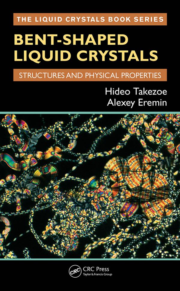 Bent-Shaped Liquid Crystals : Structures and Physical Properties by Hideo Takezoe Alexey Eremin
