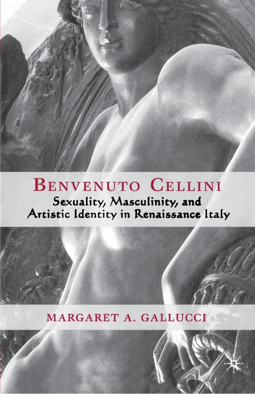 Benvenuto Cellini: Sexuality, Masculinity, and Artistic Identity in Renaissance Italy by Unknow
