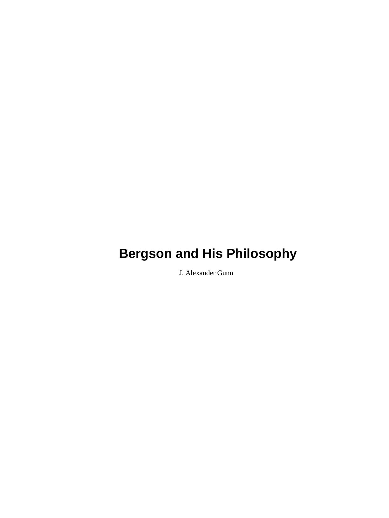 Bergson and His Philosophy by J. Alexander Gunn