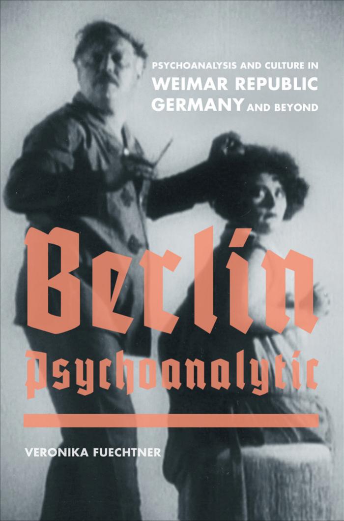 Berlin Psychoanalytic: Psychoanalysis and Culture in Weimar Republic Germany and Beyond by Unknow