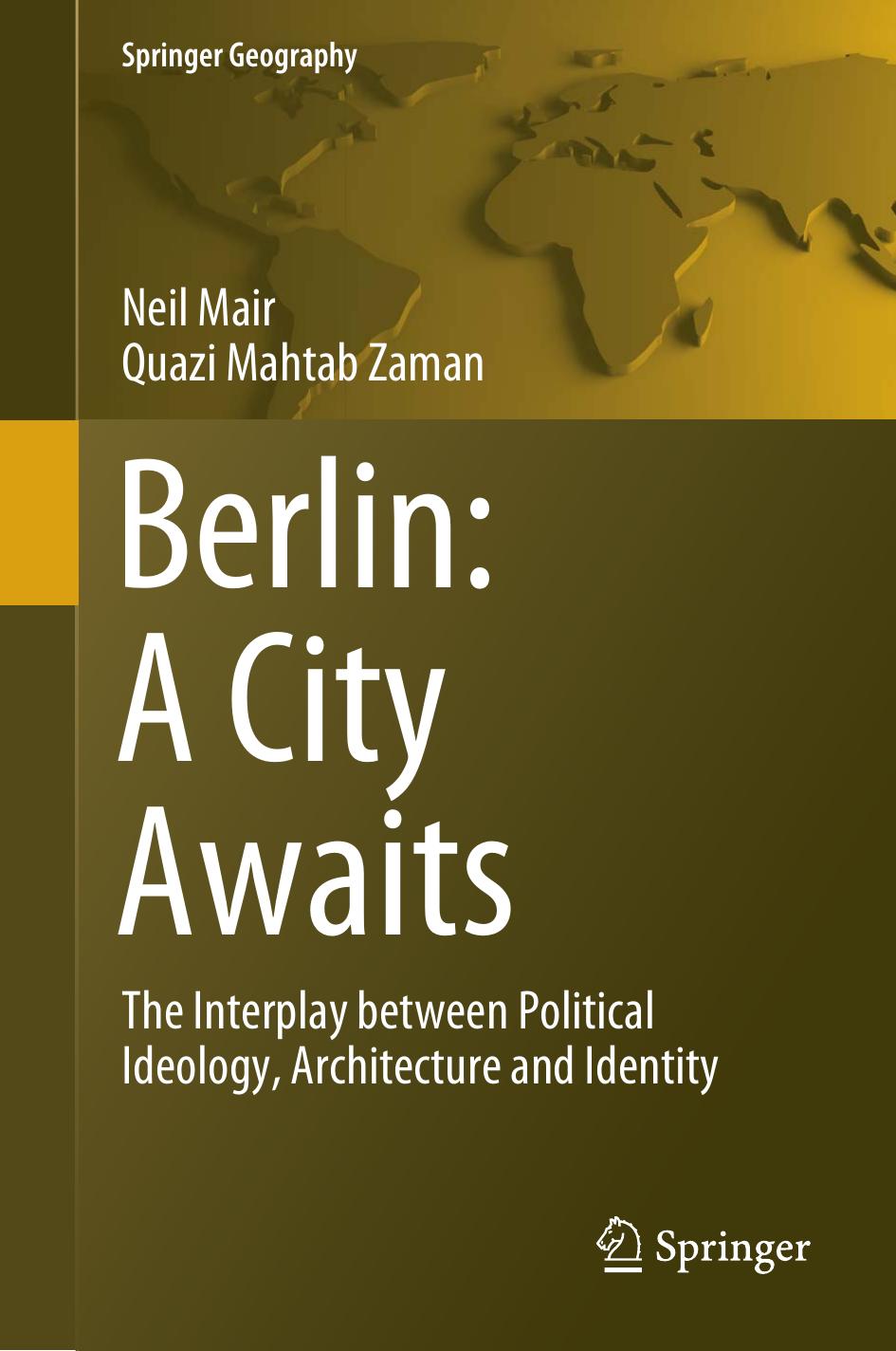Berlin: A City Awaits: The Interplay Between Political Ideology, Architecture and Identity by Neil Mair Quazi Mahtab Zaman