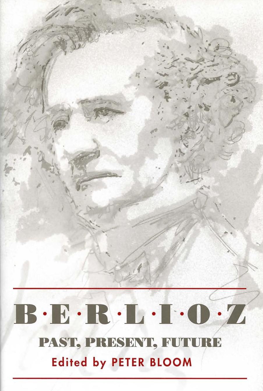 Berlioz: Past, Present, Future (Eastman Studies in Music) by Peter Bloom