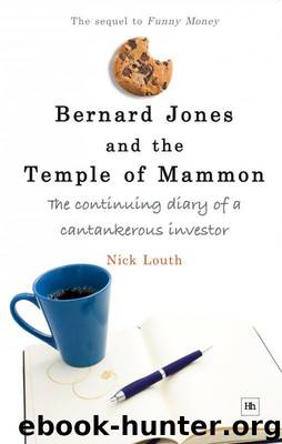 Bernard Jones and the Temple of Mammon: The continuing diary of a cantankerous investor by Nick Louth