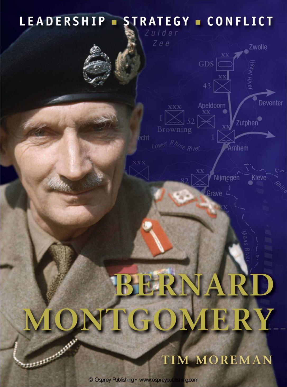Bernard Montgomery: The Background, Strategies, Tactics and Battlefield Experiences of the Greatest Commanders of History by Tim Moreman