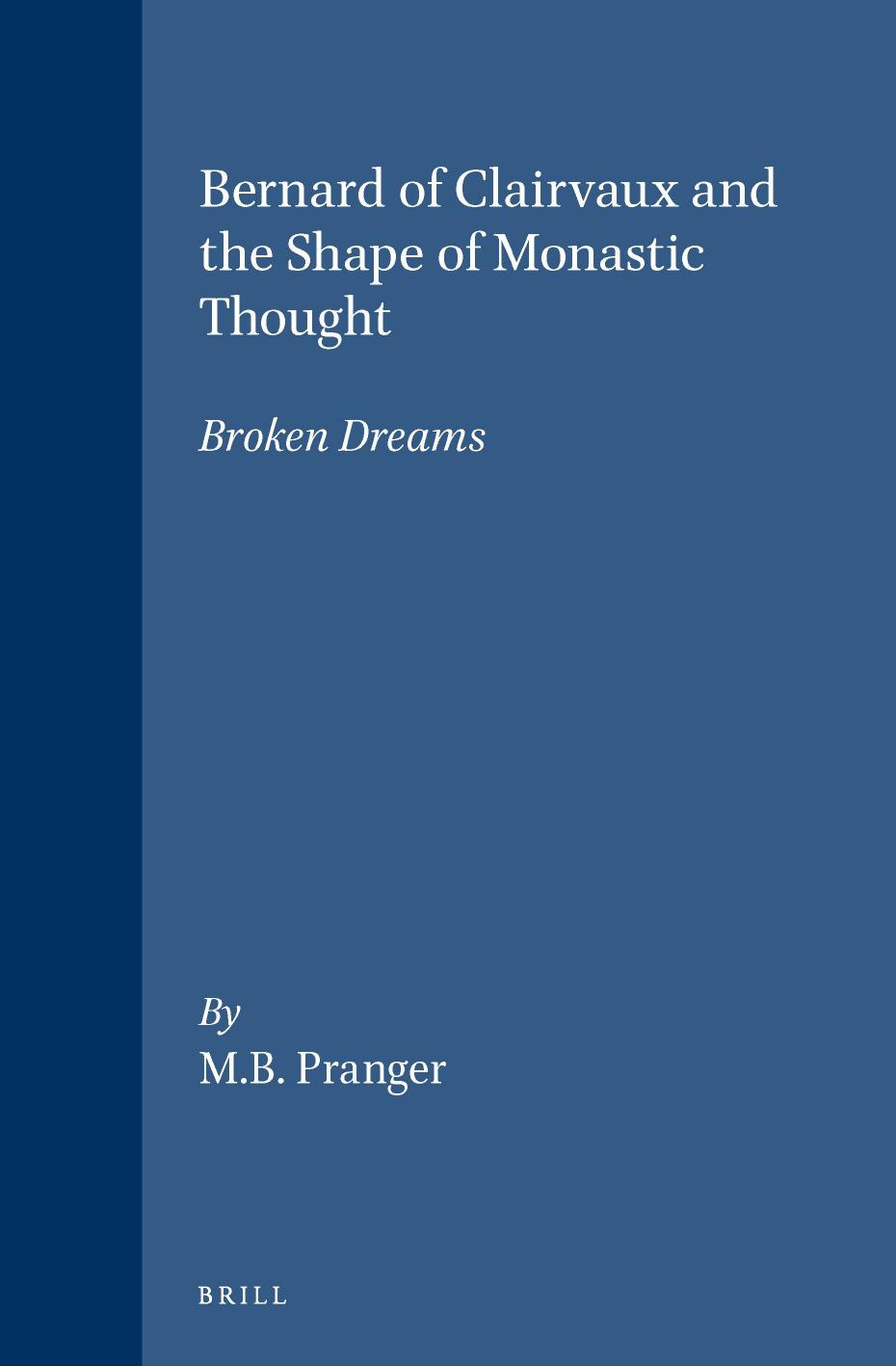 Bernard of Clairvaux and the Shape of Monastic Thought: Broken Dreams by Marinus Burcht Pranger
