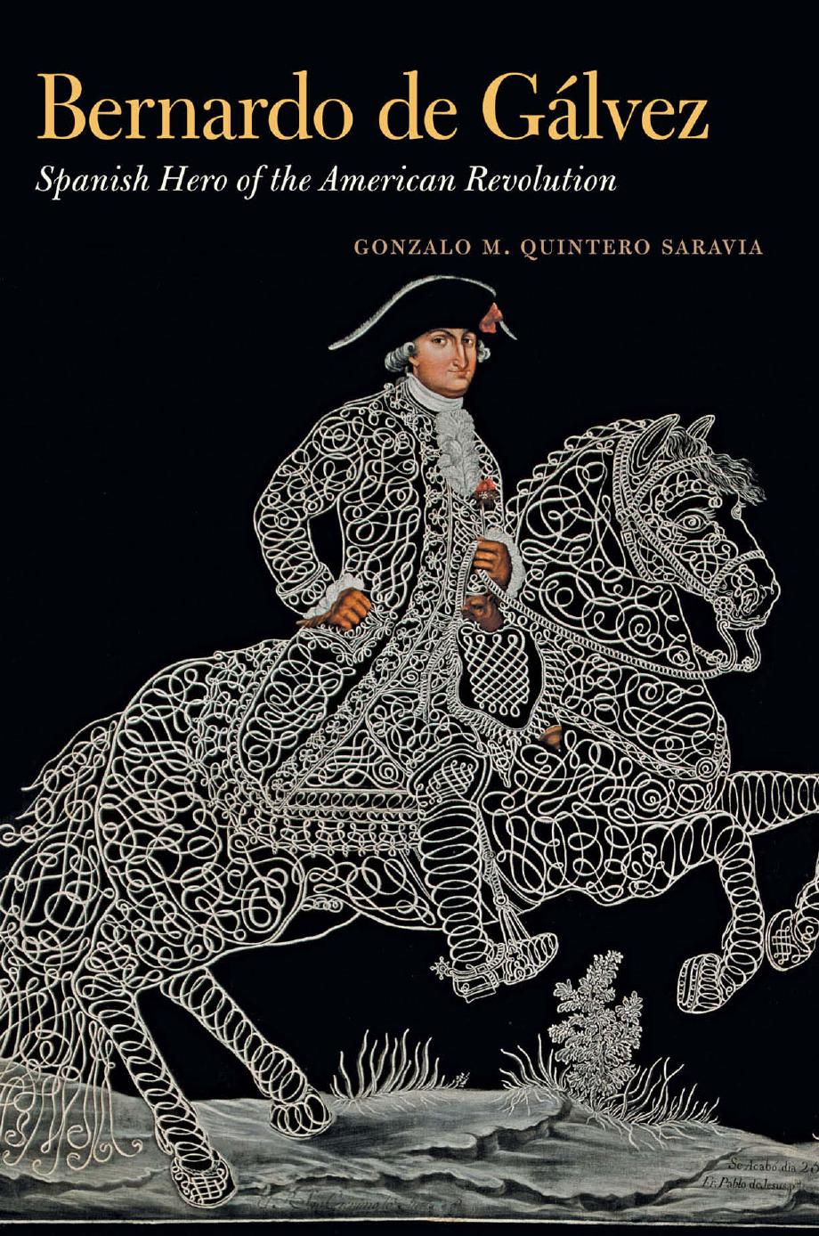 Bernardo de GÃ¡lvez: Spanish Hero of the American Revolution by Gonzalo M. Quintero Saravia