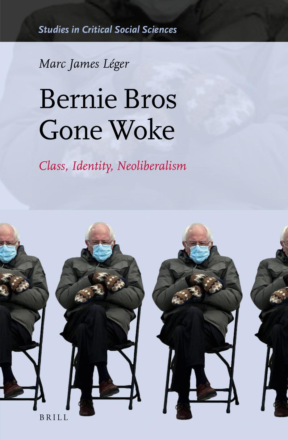 Bernie Bros Gone Woke Class, Identity, Neoliberalism (Studies in Critical Social Sciences, 217) by Marc James Léger Independent Scholar