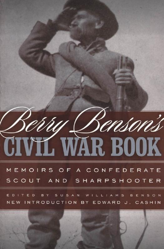 Berry Benson's Civil War Book: Memoirs of a Confederate Scout and Sharpshooter by Berry Benson Edited by Susan Williams Benson New Introduction by Edward J. Cash