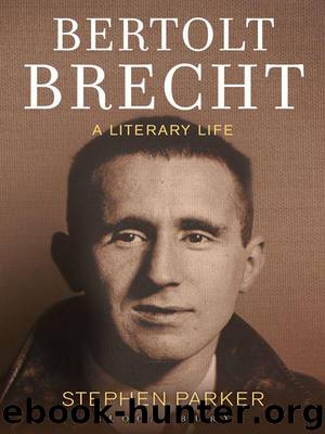 Bertolt Brecht: A Literary Life (Biography and Autobiography) by Stephen Parker