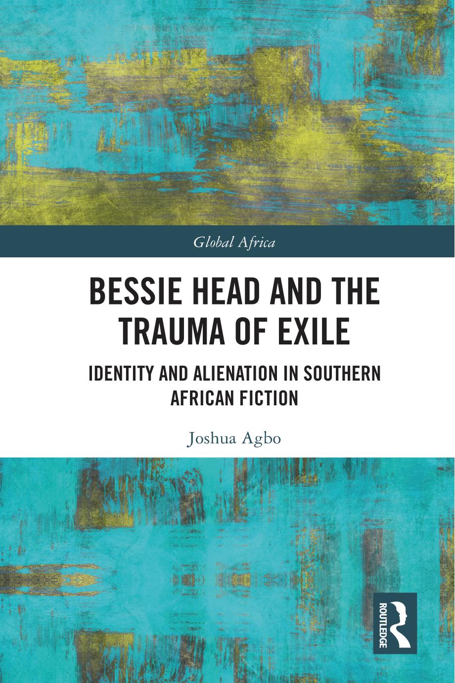 Bessie Head and the Trauma of Exile: Identity and Alienation in Southern African Fiction by Joshua Agbo