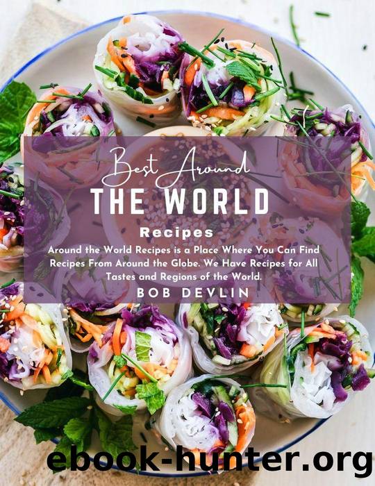 Best Around The World Recipes : Around The World Recipes is a place where you can find recipes from around the globe. We have recipes for all tastes and regions of the world. by Bob Devlin