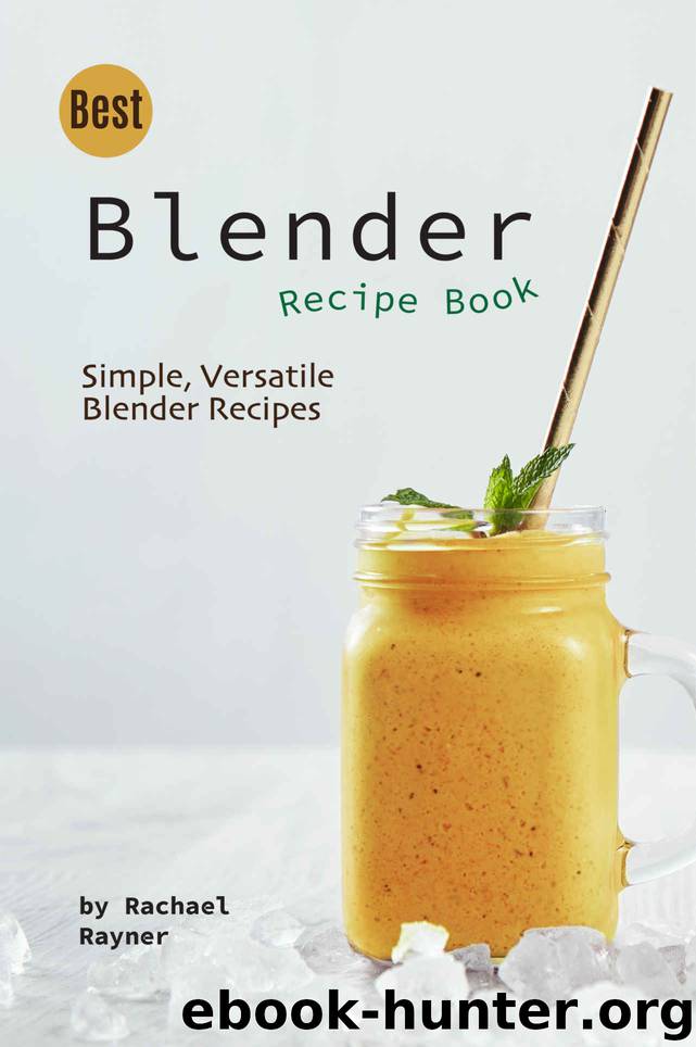 Best Blender Recipe Book: Simple, Versatile Blender Recipes by Rachael Rayner