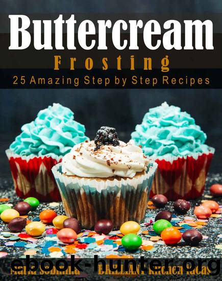 Best Buttercream Frosting: 25 Amazing Step by Step Recipes (Cookbook: Cake Decorating) by Maria Sobinina