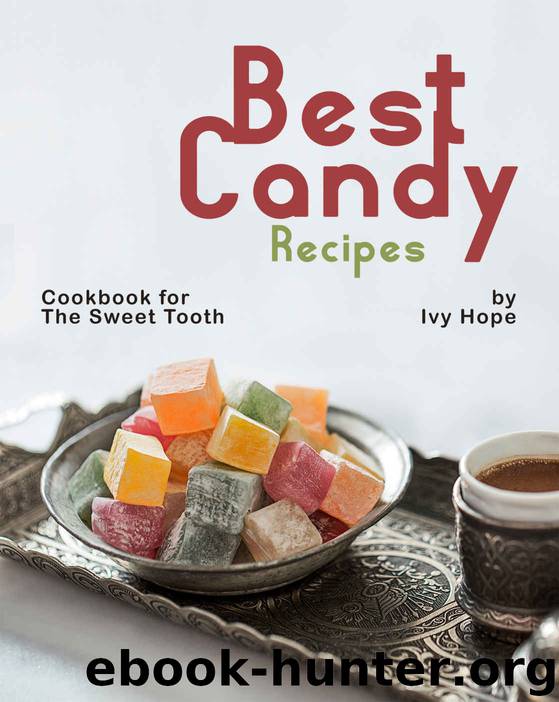 Best Candy Recipes: Cookbook for The Sweet Tooth by Ivy Hope