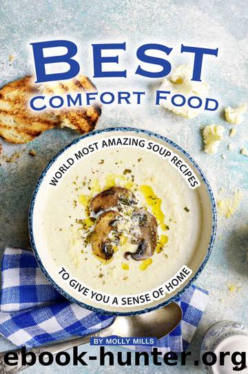 Best Comfort Food: World Most Amazing Soup Recipes to give you a Sense of Home by Molly Mills