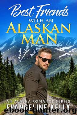 Best Friends With An Alaskan Man (An Alaska Romance Series Book 2) by Evangeline Kelly