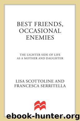 Best Friends, Occasional Enemies: The Lighter Side of Life as a Mother and Daughter (The Amazing Adventures of an Ordinary Woman) by Lisa Scottoline & Francesca Serritella