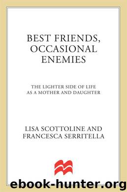 Best Friends, Occasional Enemies: The Lighter Side of Life as a Mother and Daughter (The Amazing Adventures of an Ordinary Woman) by Scottoline Lisa & Serritella Francesca