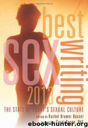 Best Sex Writing 2013: The State of Today's Sexual Culture by Rachel Kramer Bussel