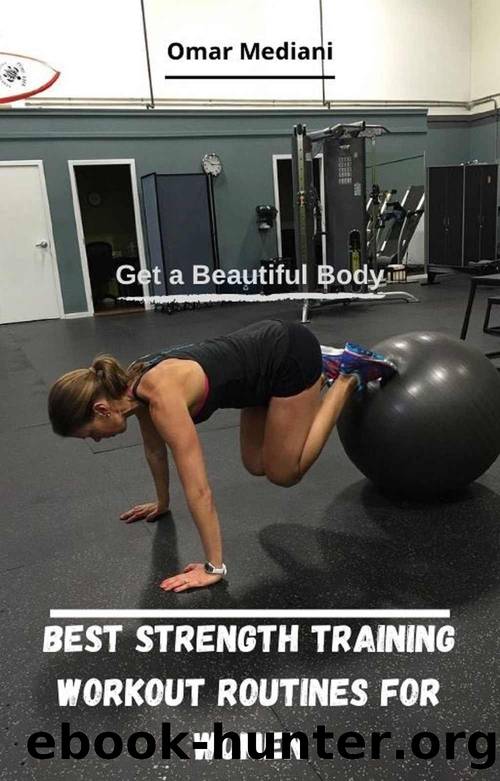 Best Strength Training Workout Routines for Women: Get a Beautiful Body by Omar Mediani