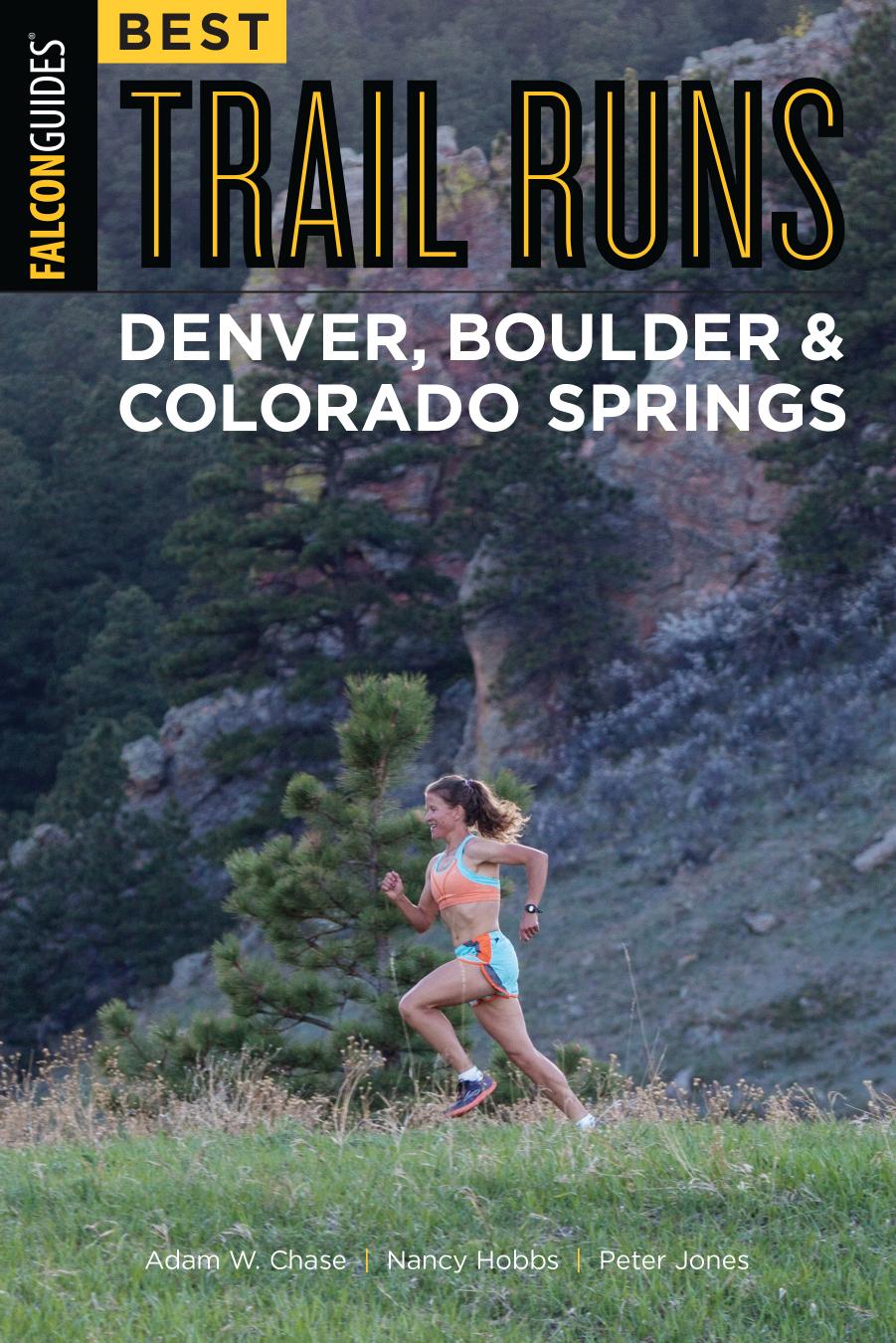 Best Trail Runs Denver, Boulder & Colorado Springs by Adam Chase Nancy Hobbs Peter Jones