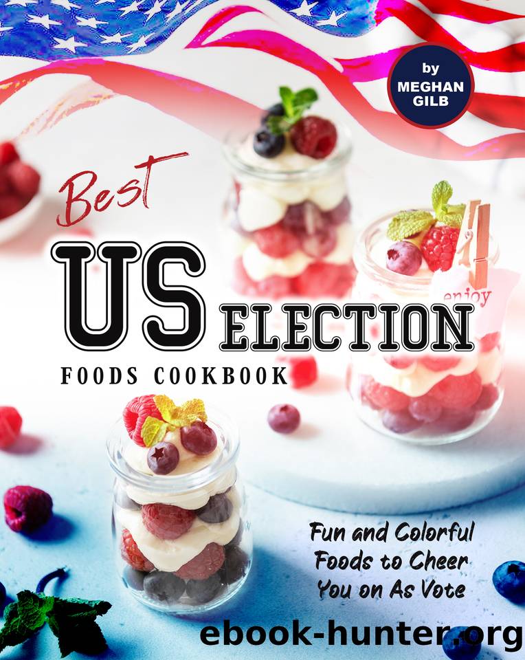 Best US Election Foods Cookbook: Fun and Colorful Foods to Cheer You on As Vote by Gilb Meghan