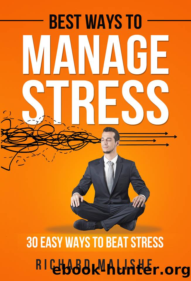 Best Ways to Manage Stress : 30 Easy ways to Beat stress by MALISHE RICHARD