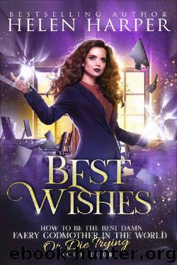 Best Wishes (How To Be The Best Damn Faery Godmother In The World (Or Die Trying) Book 4) by Helen Harper