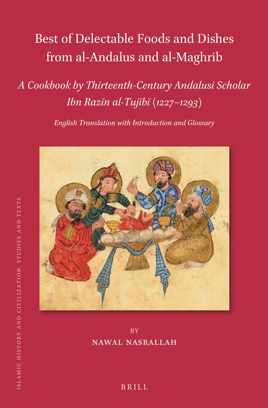 Best of Delectable Foods and Dishes from al-Andalus and al-Maghrib: A Cookbook by Thirteenth-Century Andalusi Scholar Ibn RazÄ«n al-TujÄ«bÄ« (1227â1293) by Ibn Razīn al-Tujībī Nawal Nasrallah (Translatot)