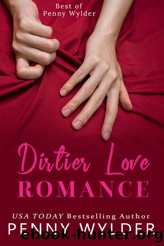 Best of Penny Wylder: Dirtier Love Romance by Wylder Penny