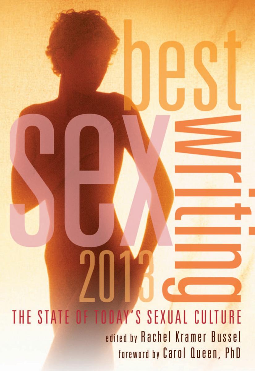 Best sex writing 2013: The state of today's sexual culture by Rachel Kramer Bussel