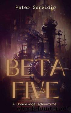 Beta Five: A Space-age Adventure by Peter Servidio