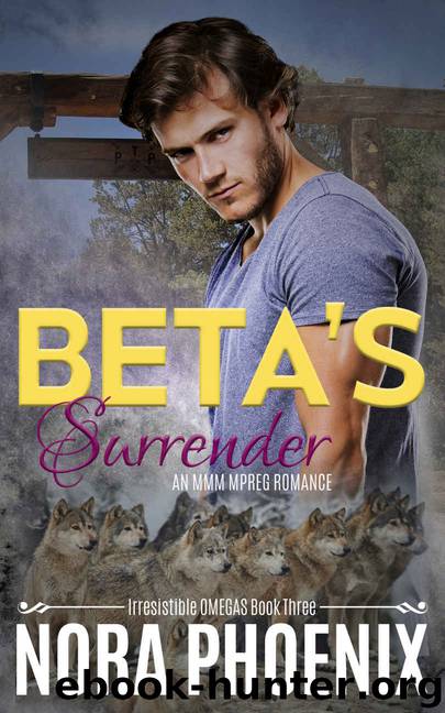 Beta’s Surrender: Irresistible Omegas Book Three by Phoenix Nora