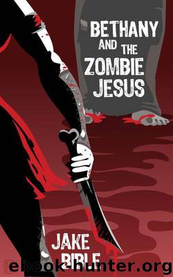 Bethany And The Zombie Jesus: A Novelette With 11 Other Tales of Horror And Grotesquery by Bible Jake