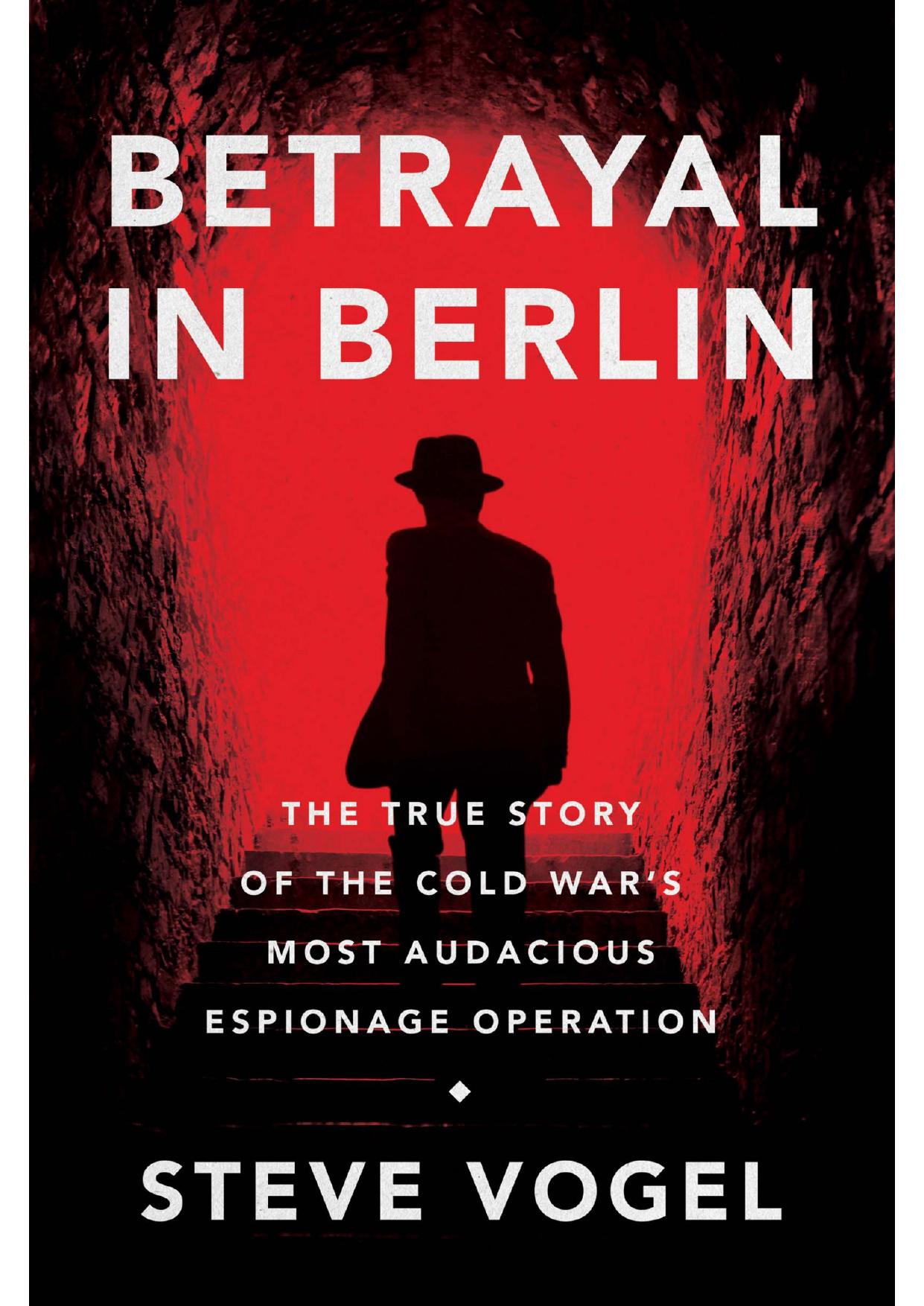 Betrayal in Berlin George Blake, the Berlin Tunnel and the Greatest Conspiracy of the Cold War by Steve Vogel