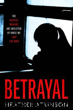 Betrayal: The deepest wounds are inflicted by those we love the most by Heather Atkinson
