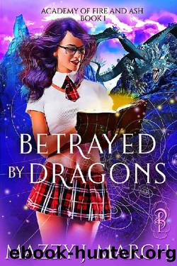 Betrayed by Dragons (Academy of Fire and Ash Book 1) by Mazzy J. March