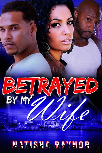Betrayed by My Wife by Natisha Raynor