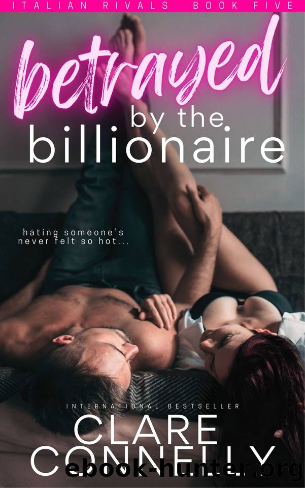 Betrayed by the Billionaire: Sparks fly in this enemies to lovers, billionaire romance by Clare Connelly